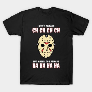 I Don't Always Ch Ch Ch Ch Halloween Jason Voorhies Funny T-Shirt